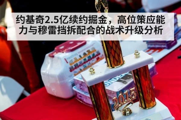 约基奇2.5亿续约掘金,高位策应能力与穆雷挡拆配合的战术升级分析